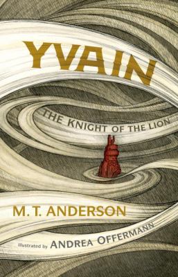 Yvain: the Knight of the Lion by M.T. Anderson and Andrea Offermann