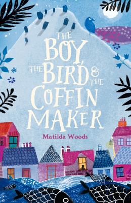 The Boy, the Bird and the Coffin Maker by Matilda Woods