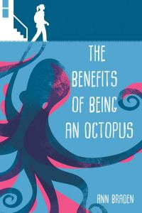 The Benefits of Being an Octopus by Ann Braden