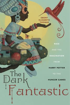 Cover of The Dark Fantastic: Race and the Imagination from Harry Potter to the Hunger Games by Ebony Elizabeth Thomas.