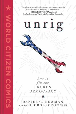 Cover of Unrig: How to Fix our Broken Democracy by Daniel G. Newman with art by George O'Connor.