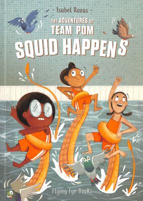 Cover of The Adventures of Team Pom: Squid Happens by Isabel Roxas