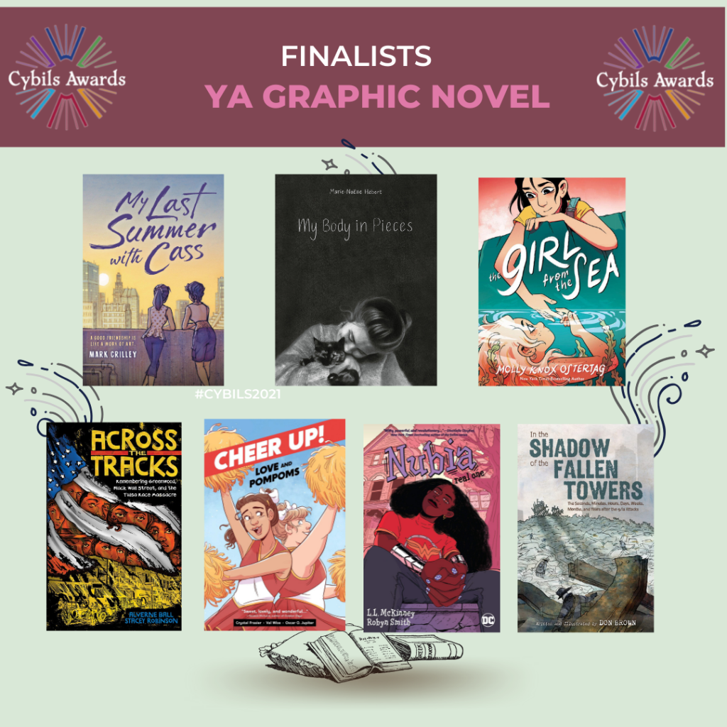 Cybils 2021 YA Graphic Novel finalists - My Last Summer with Cass, My Body in Pieces, Girl from the Sea, Across the Tracks, Cheer Up! Love and Pompoms, Nubia: Real One, and In the Shadow of the Fallen Towers.