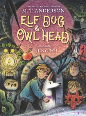 Cover of Elf Dog and Owl Head by M.T. Anderson. Illustrated by Junyi Wu.