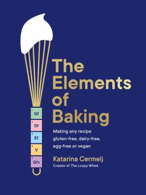 Cover of The Elements of Baking: Making Any Recipe Gluten-free, Dairy-free, Egg-free or Vegan by Katarina Cermelj,