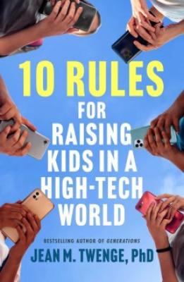 Cover of 10 Rules for Raising Kids in a High-tech World by Jean M. Twenge