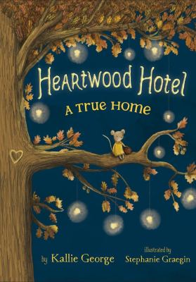 Cover of A True Home. Heartwood Hotel 1 by Kallie George. Illustrated by Stephani Graegin.